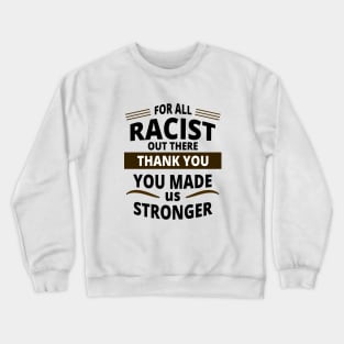 For All Racist Out There Thank You | You Made Us Stronger Crewneck Sweatshirt